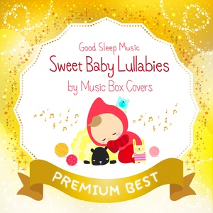 Good Sleep Music: Sweet Baby Lullabies by Music Box Covers (Premium Best)