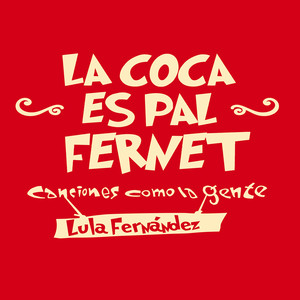 La Coca Es Pal Fernet: Canciones Como la Gente