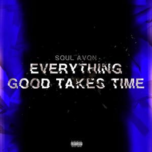 Everything Good Takes Time (Explicit)