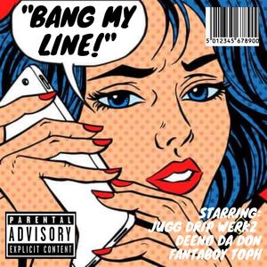 Bang My Line (feat. Jugg Drip Werkz & Fantaboy Toph) [Explicit]