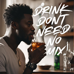 Drink Don't Need No Mix (Explicit)