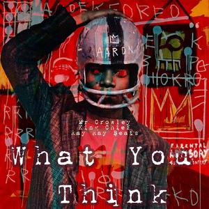 WHAT YOU THINK (feat. KING CHIEF & RAY RAY BEATS) (Explicit)