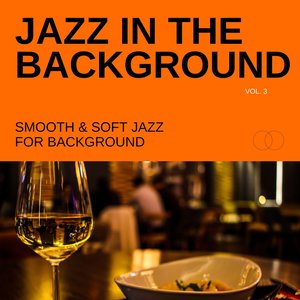 Jazz in the Background: Smooth & Soft Jazz for Background, Vol. 03