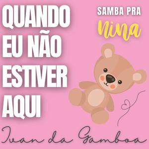 Quando Eu Não Estiver Aqui (Samba pra Nina)