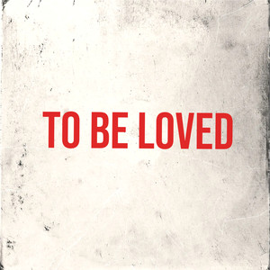 To Be Loved