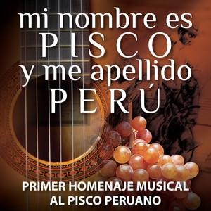 Mi Nombre Es Pisco y Me Apellido Perú: Primer Homenaje Musical al Pisco Peruano