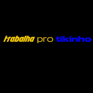 Trabalha Pro Tikinho (Explicit)
