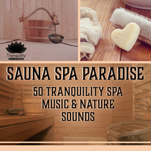 Sauna Spa Paradise: 50 Tranquility Spa Music & Nature Sounds, Relaxation, Massage, Deep Calm and Rest, Healing Music Therapy