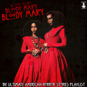 Bloody Mary Bloody Mary Bloody Mary - The Ultimate American Horror Stories Playlist (Explicit)