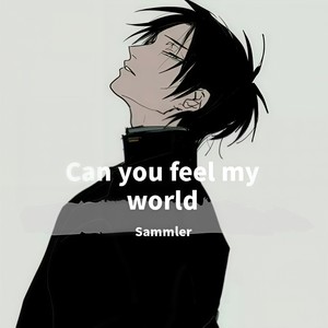 Can you feel my world