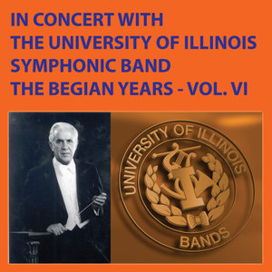 In Concert with The University of Illinois Concert Band - The Begian Years, Vol. VI