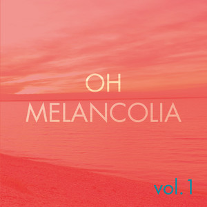 Oh Melancolia, Vol. 1