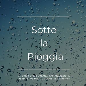 Sotto la pioggia: Il suono della pioggia per rilassare la mente e calmare il flusso dei pensieri