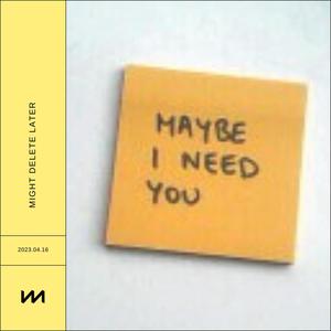 Maybe I Need You