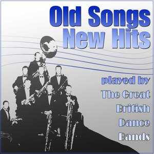 Old Songs, New Hits played by The Great British Dance Bands 1927-1945