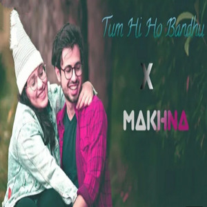 Tumhi ho bandhu X Makhna