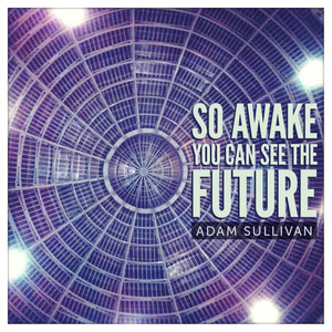 So Awake You Can See the Future