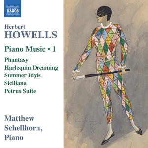 Howells, H.: Piano Music, Vol. 1 - Phantasy / Harlequin Dreaming / Summer Idyls / Siciliana / Petrus Suite (Schellhorn)