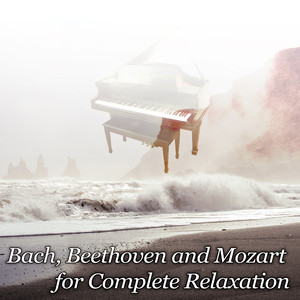 Bach, Beethoven and Mozart for Complete Relaxation – Classical Music Therapy for Destress, Meditation and Sleep