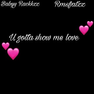 U gotta show me love (feat. Rmsfatzz) [Explicit]