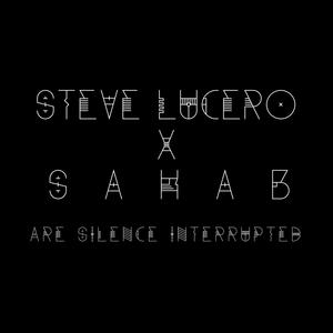 STEVE LUCERO X SAHAB ARE SILENCE INTURRUPTED (Explicit)