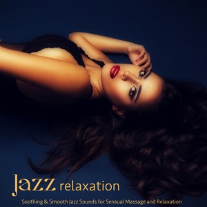 Jazz Relaxation – Soothing & Smooth Jazz Sounds for Sensual Massage and Relaxation