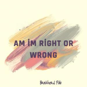 Am im Right or Wrong (Explicit)