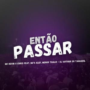 ENTÃO PASSA = DJ ARTHUR DO TAQUARIL (feat. MC Kevin o Cris, MC menor Thales & MC ALEF) [DJ ARTHUR DO TAQUARIL Remix]