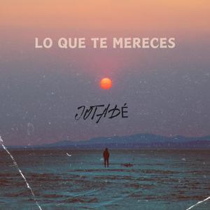 LO QUE TE MERECES - JOTADÉ980 (Explicit)