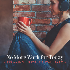 No More Work for Today – Relaxing Instrumental Jazz