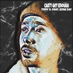Can't Get Enough(feat. King Zay) (Explicit)