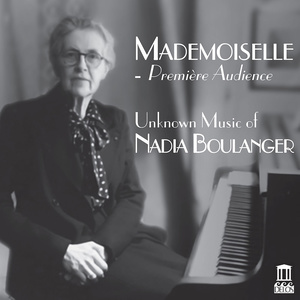 Mademoiselle: Première Audience – Unknown Music of Nadia Boulanger