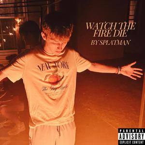 Watch The Fire Die (Explicit)