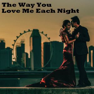 The Way You Love Me Each Night