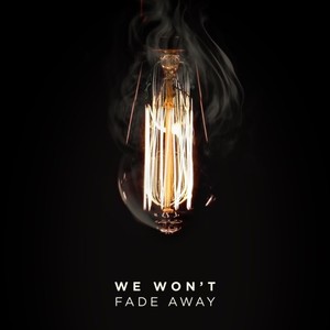 We Won't Fade Away