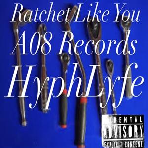 Ratchet Like You (feat. HyphLyfe) (Explicit)