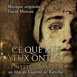 Ce que mes yeux ont vu - Le Mystère Watteau (bande originale du film de Laurent de Bartillat)