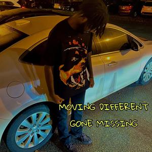 Moving Different Gone Missing (Explicit)
