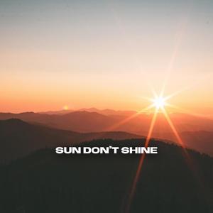 SUN DON'T SHINE