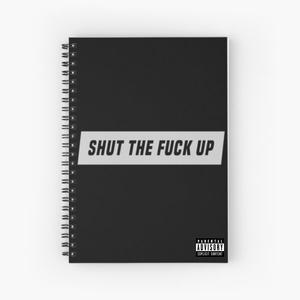 Shut the **** up (Explicit)