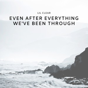 Even After Everything We've Been Through (Explicit)