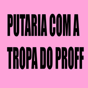 Putaria Com a Tropa do Proff (Explicit)