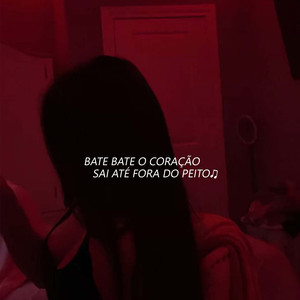 Bate bate o coração, SAI ATÉ FORA DO PEITO