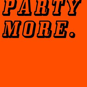 Party more