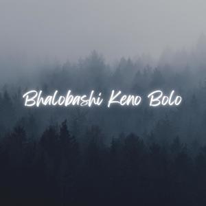 Bhalobashi Keno Bolo (feat. Shahjalal Shanto)