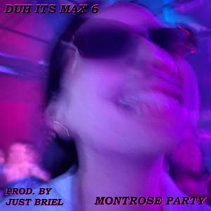 DUH ITS MAX 6: Montrose Party (Explicit)