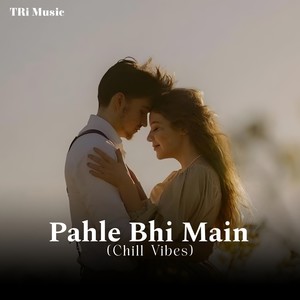 Pahle Bhi Main (Chill Vibes)