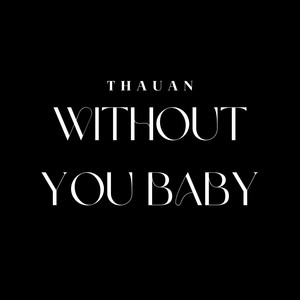 Without You Baby (Explicit)