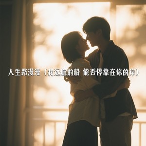 人生路漫漫（我远航的船 能否停靠在你的岸）-小酌叔