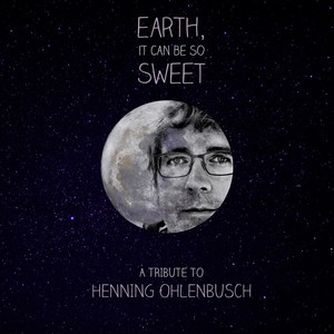 Earth, It Can Be so Sweet: A Tribute to Henning Ohlenbusch